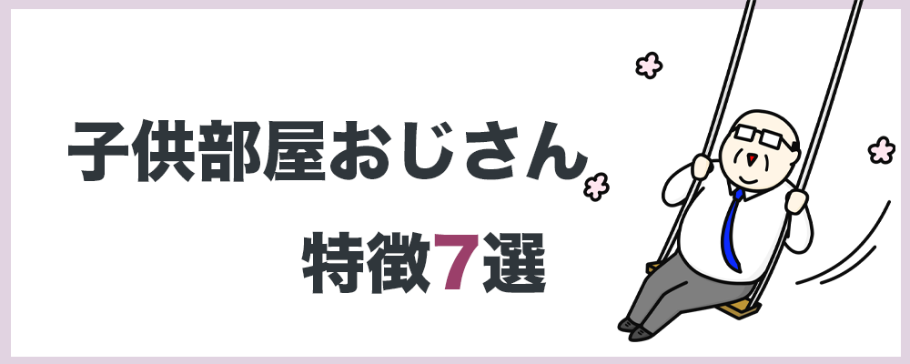 子供部屋おじさんの特徴７選のトップ画像